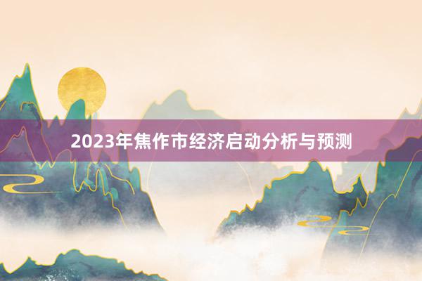 2023年焦作市经济启动分析与预测